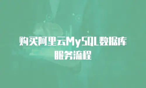购买阿里云MySQL数据库服务流程