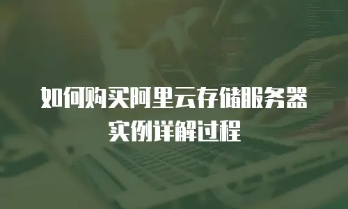 如何购买阿里云存储服务器实例详解过程
