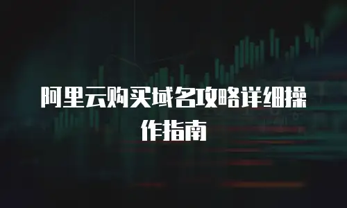 阿里云购买域名攻略详细操作指南