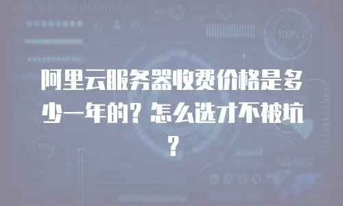 阿里云服务器收费价格是多少一年的？怎么选才不被坑？