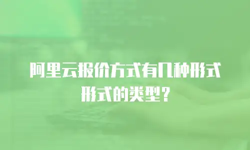 阿里云报价方式有几种形式形式的类型？