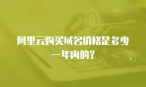 阿里云购买域名价格是多少一年内的？