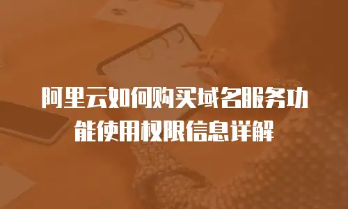 阿里云如何购买域名服务功能使用权限信息详解