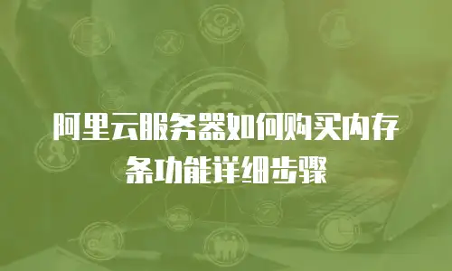 阿里云服务器如何购买内存条功能详细步骤