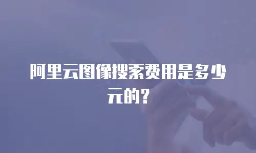 阿里云图像搜索费用是多少元的？