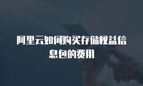 阿里云如何购买存储权益信息包的费用