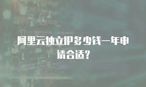 阿里云独立IP多少钱一年申请合适？