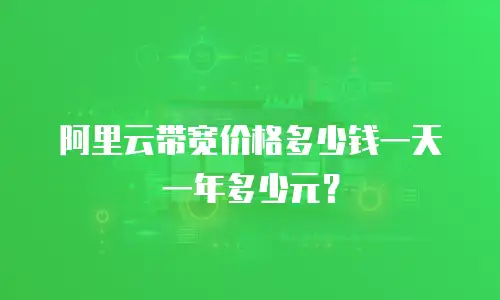 阿里云带宽价格多少钱一天一年多少元？