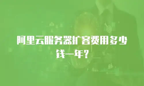 阿里云服务器扩容费用多少钱一年？