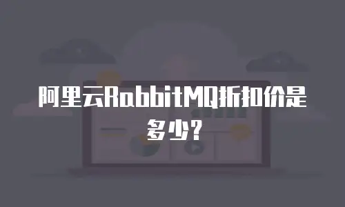 阿里云RabbitMQ折扣价是多少？