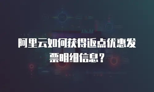 阿里云如何获得返点优惠发票明细信息？