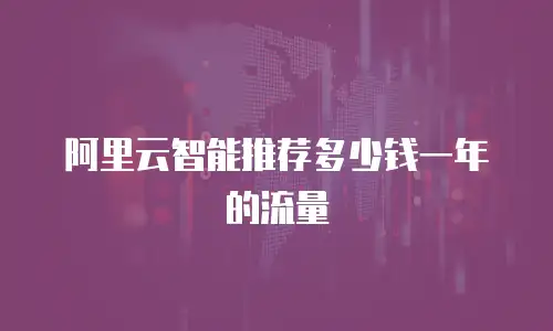阿里云智能推荐多少钱一年的流量