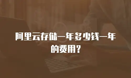 阿里云存储一年多少钱一年的费用？