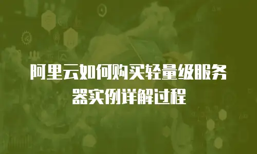 阿里云如何购买轻量级服务器实例详解过程
