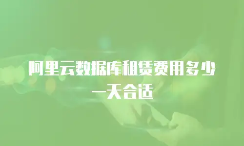 阿里云数据库租赁费用多少一天合适
