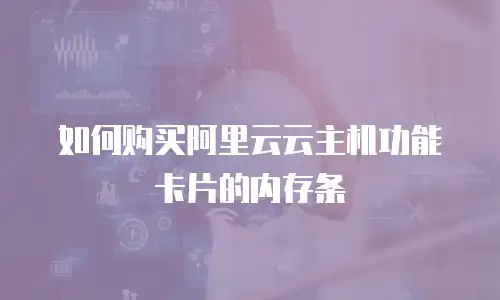 如何购买阿里云云主机功能卡片的内存条