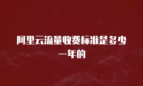 阿里云流量收费标准是多少一年的