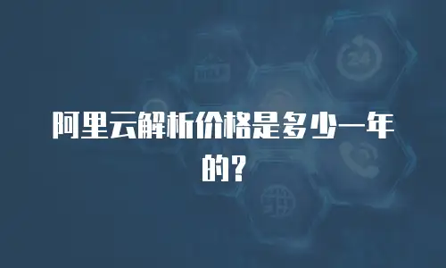 阿里云解析价格是多少一年的？