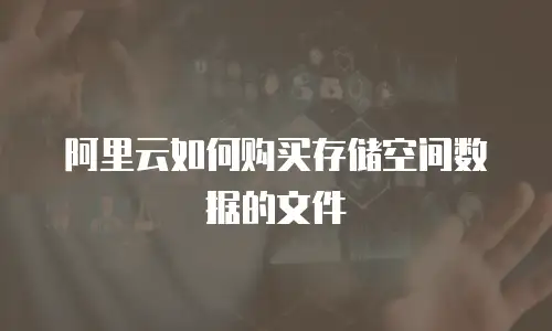 阿里云如何购买存储空间数据的文件