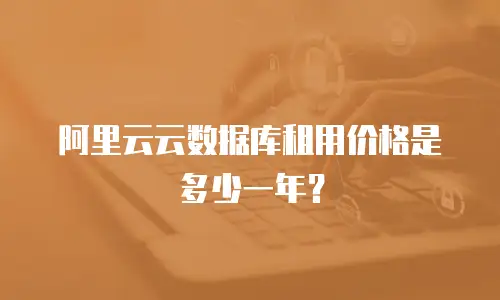 阿里云云数据库租用价格是多少一年？