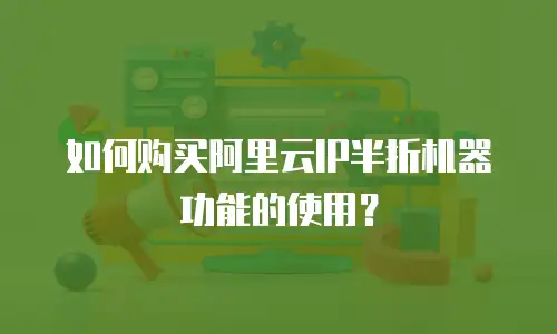 如何购买阿里云IP半折机器功能的使用？