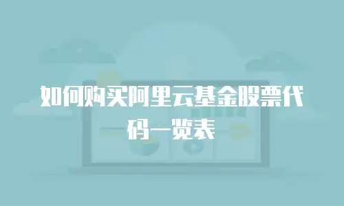 如何购买阿里云基金股票代码一览表