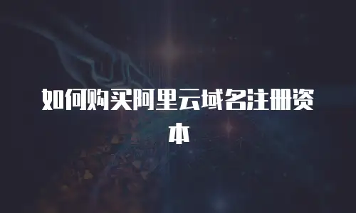 如何购买阿里云域名注册资本