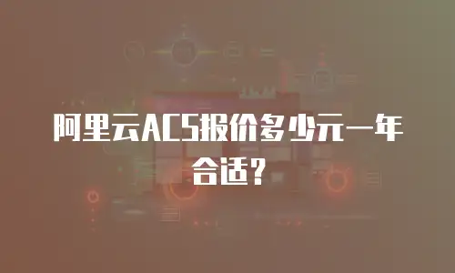阿里云ACS报价多少元一年合适？