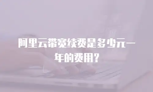 阿里云带宽续费是多少元一年的费用？