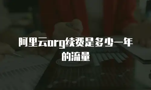 阿里云org续费是多少一年的流量