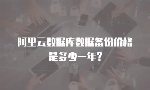 阿里云数据库数据备份价格是多少一年？
