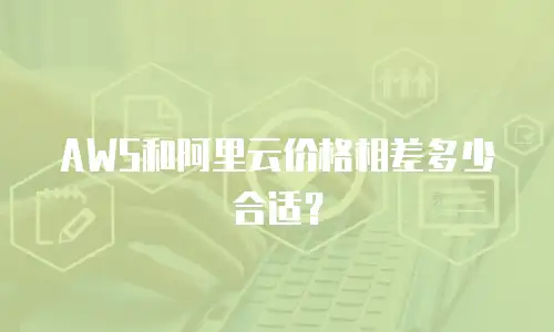 AWS和阿里云价格相差多少合适？