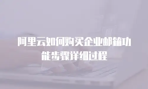 阿里云如何购买企业邮箱功能步骤详细过程