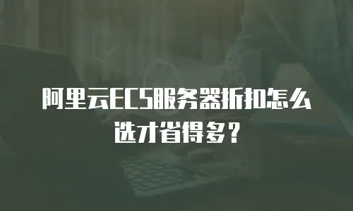 阿里云ECS服务器折扣怎么选才省得多？