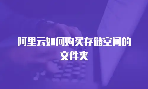 阿里云如何购买存储空间的文件夹