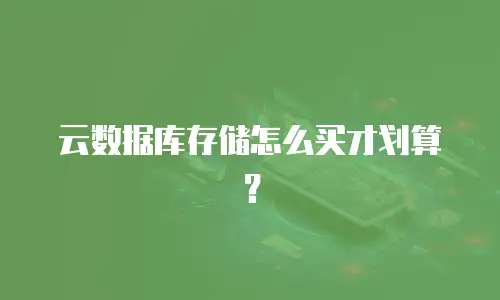 云数据库存储怎么买才划算？