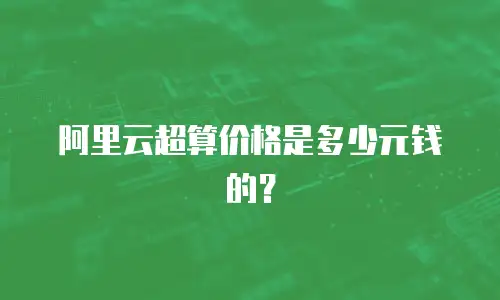 阿里云超算价格是多少元钱的？