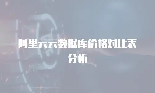 阿里云云数据库价格对比表分析