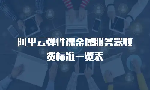 阿里云弹性裸金属服务器收费标准一览表