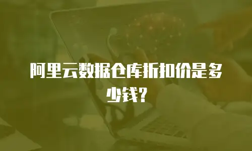 阿里云数据仓库折扣价是多少钱？