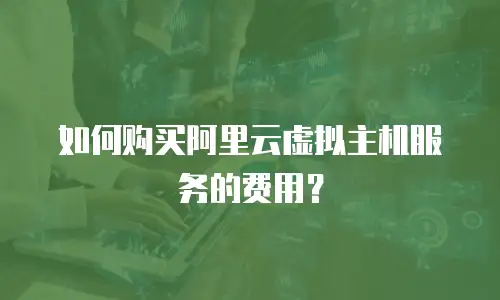 如何购买阿里云虚拟主机服务的费用？
