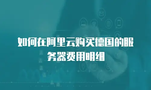 如何在阿里云购买德国的服务器费用明细