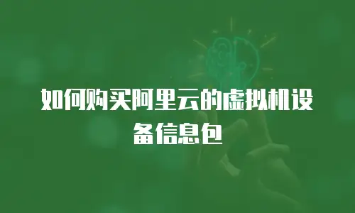 如何购买阿里云的虚拟机设备信息包