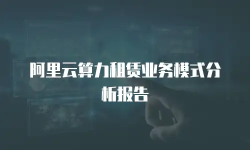 阿里云算力租赁业务模式分析报告