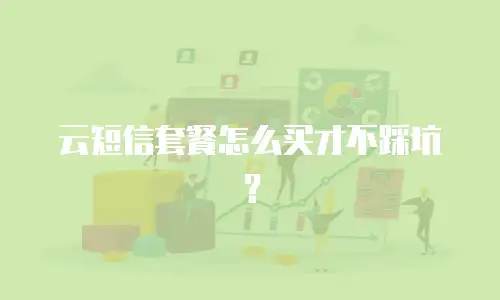 云短信套餐怎么买才不踩坑？