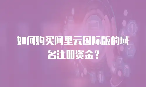 如何购买阿里云国际版的域名注册资金？