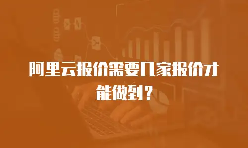阿里云报价需要几家报价才能做到？