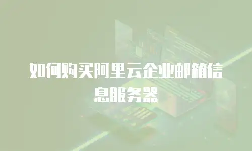 如何购买阿里云企业邮箱信息服务器