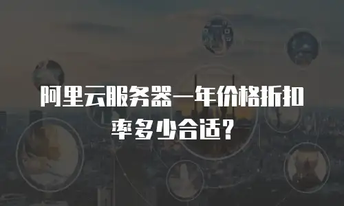 阿里云服务器一年价格折扣率多少合适？