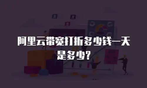 阿里云带宽打折多少钱一天是多少？